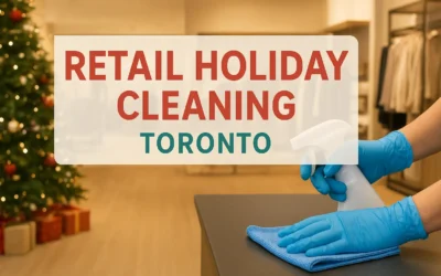 How to Prepare Your Retail Store for Holiday Foot Traffic in Toronto: Cleaning & Maintenance Checklist